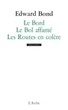 Edward Bond - Le Bord ; Le Bol affamé ; Les Routes en colère.