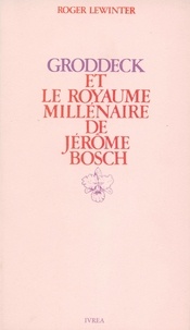 Roger Lewinter - Groddeck et "Le Royaume millénaire" de Jérôme Bosch - Essai sur le paradis en psychanalyse.