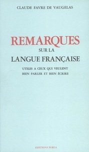 Claude Favre de Vaugelas - Remarques sur la langue française - Utiles à ceux qui veulent bien parler et bien écrire.