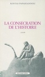Kostas Papaïoannou - La Consécration de l'histoire - Essais.