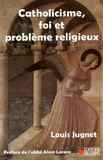 Louis Jugnet - Catholicisme, foi et problème religieux.