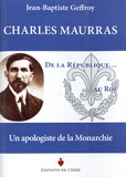 Jean-Baptiste Geffroy - Charles Maurras - De la République au roi - Un apologiste de la Monarchie.