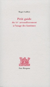 Roger Caillois - Petit guide du XVe arrondissement à l'usage des fantômes.