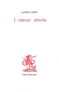 Alfred Jarry - L'amour absolu.