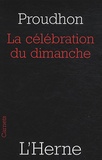 Pierre-Joseph Proudhon - De la célébration du dimanche - Considérée sous les rapports de l'hygiène publique, de la morale, des relations de famille et de cité.
