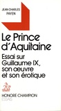 Jean-Charles Payen - Le Prince d'Aquitaine - Essai sur Guillaume IX, son oeuvre et son érotique.