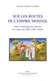 Michèle Guéret-Laferté - Sur les routes de l'empire mongol - Ordre et rhétorique des relations de voyage aux XIIe et XIVe siècles.