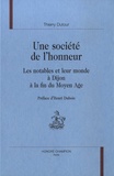 Thierry Dutour - Une société de l'honneur - Les notables et leur monde  à Dijon à la fin du Moyen Age.