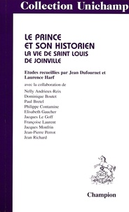 Jean Dufournet et Laurence Harf - Le prince et son historien - La vie de Saint Louis de Joinville.