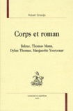 Robert Smadja - Corps et roman - Balzac, Thomas Mann, Dylan Thomas, Marguerite Yourcenar.
