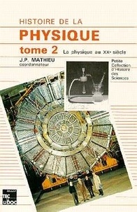 Jean-Paul Mathieu - Histoire de la physique - Tome 2, La physique au XXe siècle.