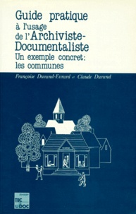 Françoise Durand-Evrard et Claude Durand - Guide Pratique A L'Usage De L'Archiviste-Documentaliste. Un Exemple Concret : Les Communes.
