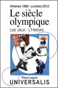 Pierre Lagrue et Serge Laget - Le Siècle olympique. Les Jeux et l'Histoire - Athènes, 1896 - Londres, 2012.