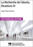  Encyclopaedia Universalis - La Recherche de l'absolu, Situations III de Jean-Paul Sartre - Les Fiches de lecture d'Universalis.