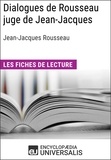  Encyclopaedia Universalis - Dialogues de Rousseau juge de Jean-Jacques de Jean-Jacques Rousseau - Les Fiches de lecture d'Universalis.