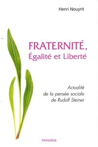Henri Nouyrit - Fraternité, Egalité et Liberté - Actualité de la pensée sociale de Rudolf Steiner.