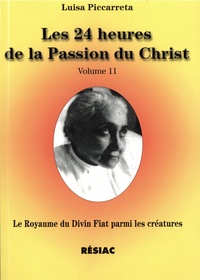 Luisa Piccarreta - Le Royaume du Divin Fiat parmi les créatures - Tome 11, Les 24 heures de la Passion du Christ.