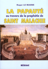 Roger Le Masne - La papauté au travers de la prophétie de saint Malachie.