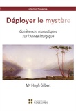 Hugh Gilbert - Déployer le mystère - Conférences monastiques sur l'Année liturgique.