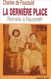 Charles de Foucauld - La Derniere Place. Retraite A Nazareth (1897).