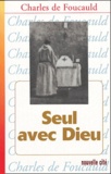 Charles de Foucauld - Seul avec Dieu.