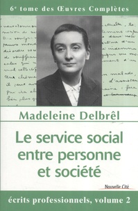Madeleine Delbrêl - Le service social entre personne et société - Ecrits professionnels, volume 2.