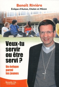 Benoît Rivière - Veux-tu servir ou être servi ? - Un évêque parmi les jeunes.