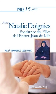Emmanuelle Duez-Luchez - Prier 15 jours avec Natalie Doignies - Fondatrice des Filles de l'Enfant-Jésus de Lille.