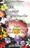 Monique Dewarrat - La Sante Spirituelle. Traite De Floropathie Selon Le Dr Bach.