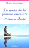 Christine Colonna-Césari - Le yoga de la femme enceinte - Naître en liberté.