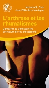 Nathalie Saint-clair et Jean-Félix de La Montagne - L'arthrose et les rhumatismes - Combattre le vieillisment prématuré de vos articualtions.