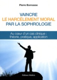 Pierre Bonnasse - Vaincre le harcèlement moral par la sophrologie - Au coeur d'un cas clinique : théorie, pratique, application.