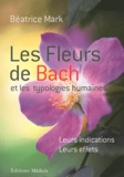 Béatrice Mark - Les fleurs de Bach et les typologies humaines - Leurs indications, leurs effets.