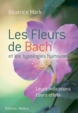 Baétrice Mark et Béatrice Mark - Les fleurs de Bach et les typologies humaines - Leurs indications Leurs effets.