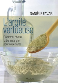 Danièle Favari - L'argile vertueuse - Comment choisir la bonne argile pour votre santé.
