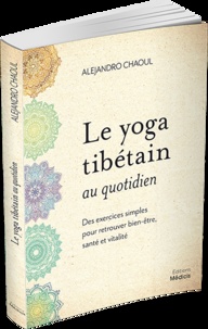 Le yoga tibétain au quotidien. Des exercices simples pour retrouver bien-être, santé et vitalité