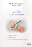 Michael Gienger et Gisela Glaser - Le Sel - Votre allié santé - Ses propriétés, ses bienfaits, son utilisation thérapeutique.