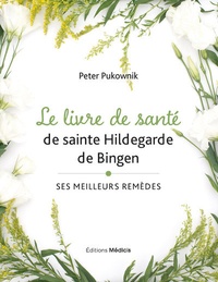 Peter Pukownik - Le livre de santé de sainte Hildegarde de Bingen - Ses meilleures remèdes.