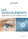 Catherine Orsoni-Dupont - Les oligoéléments pour vos yeux et votre santé.