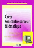 Alain Avanthey - Creer Son Centre Serveur Telematique. Guide Pratique A L'Usage Des Chefs D'Entreprise.