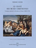 Thierry Favier - Le chant des muses chrétiennes - Cantique spirituel et dévotion en France (1685-1715).