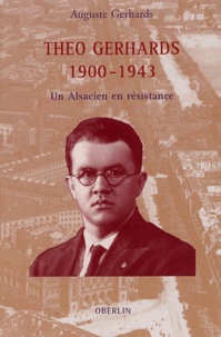 Auguste Gerhards - Théo Gerhards 1900-1943 - Un Alsacien en résistance.
