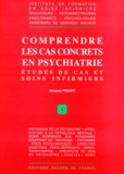 Jacques Prouff - COMPRENDRE LES CAS CONCRETS EN PSYCHIATRIE. - Etudes de cas et soins infirmiers.