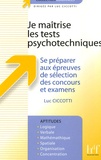 Luc Ciccotti - Je maîtrise les tests psychotechniques - Se préparer aux épreuves de sélection des concours et examens.