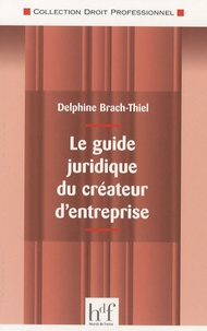 Delphine Brach-Thiel - Le guide juridique du créateur d'entreprise.