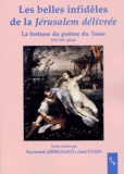 Raymond Abbrugiati et José Guidi - Les belles infidèles de la Jérusalem délivrée - La fortune du poème du Tasse (XVIe-XXe siècle).