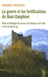 Nathalie Nicolas - La guerre et les fortifications du Haut-Dauphiné - Etude archéologique des travaux des châteaux et des villes à la fin du Moyen Age.