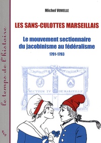 Michel Vovelle - Les sans-culottes marseillais - Le mouvement sectionnaire du jacobinisme au fédéralisme, 1791-1793.