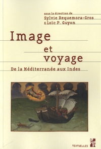 Sylvie Requemora-Gros et Loïc Pierre Guyon - Image et voyage - De la Méditerranée aux Indes.