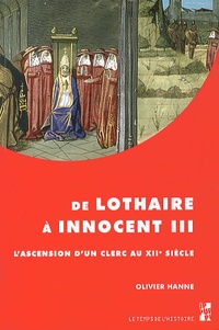 Olivier Hanne - De Lothaire à Innocent III - L'ascension d'un clerc au XIIe siècle.
